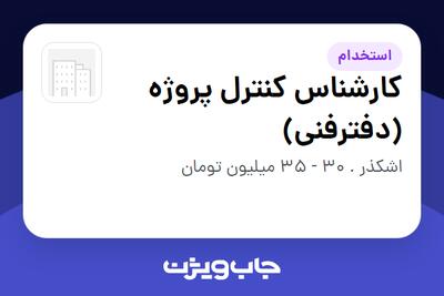  استخدام کارشناس کنترل پروژه (دفترفنی) در سازمانی فعال در حوزه شرکت های خدماتی / پیمانکاران